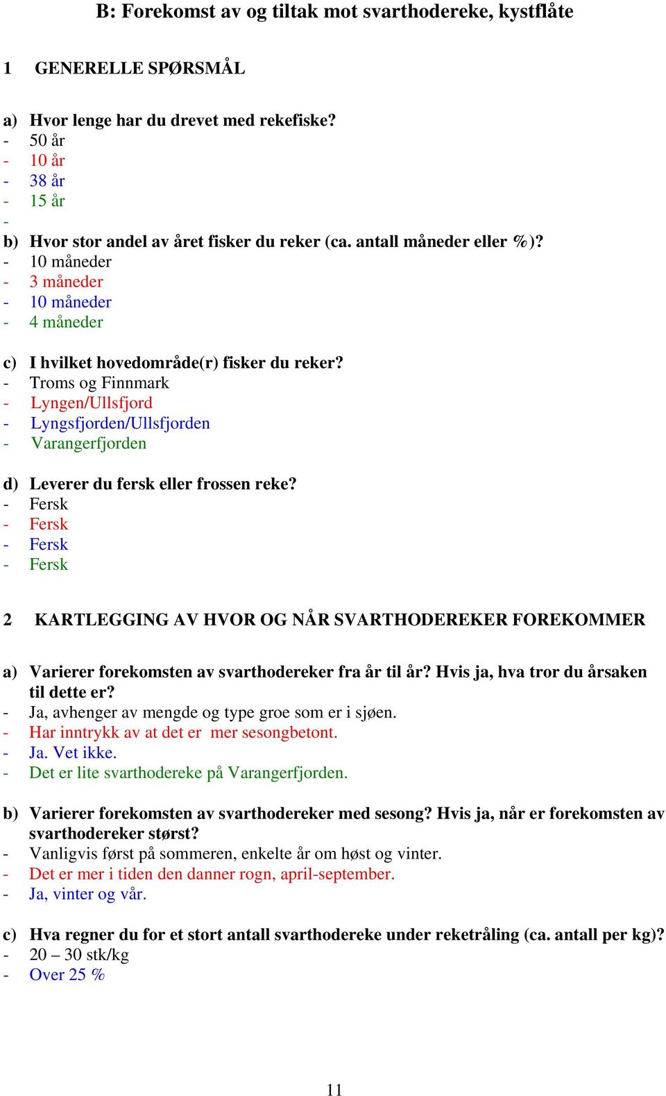 - Troms og Finnmark - Lyngen/Ullsfjord - Lyngsfjorden/Ullsfjorden - Varangerfjorden d) Leverer du fersk eller frossen reke?