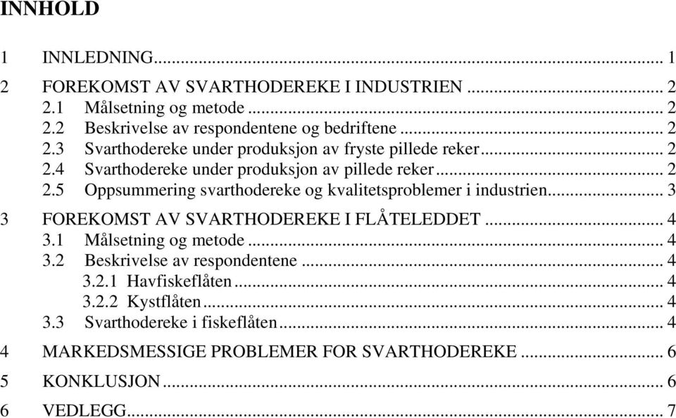 .. 3 3 FOREKOMST AV SVARTHODEREKE I FLÅTELEDDET... 4 3.1 Målsetning og metode... 4 3.2 Beskrivelse av respondentene... 4 3.2.1 Havfiskeflåten... 4 3.2.2 Kystflåten.