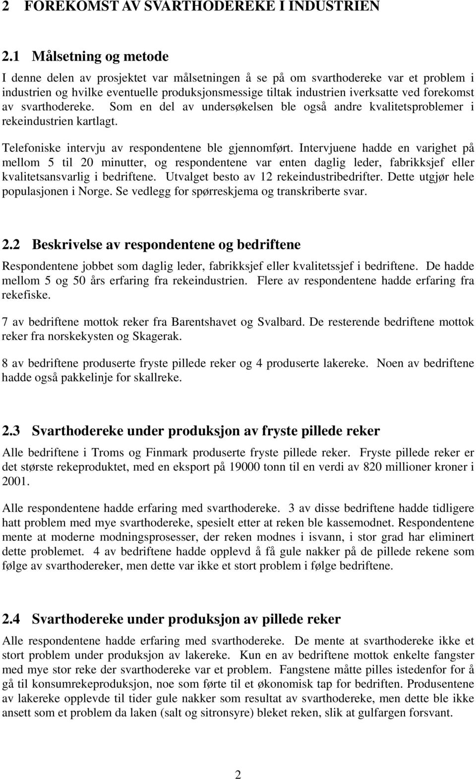 forekomst av svarthodereke. Som en del av undersøkelsen ble også andre kvalitetsproblemer i rekeindustrien kartlagt. Telefoniske intervju av respondentene ble gjennomført.