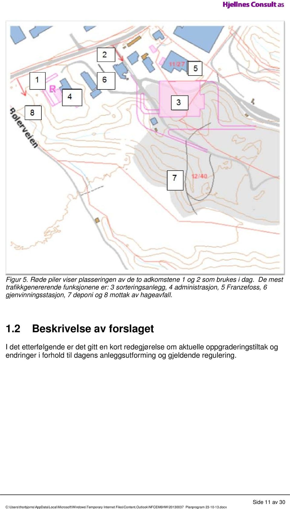 gjenvinningsstasjon, 7 deponi og 8 mottak av hageavfall. 1.