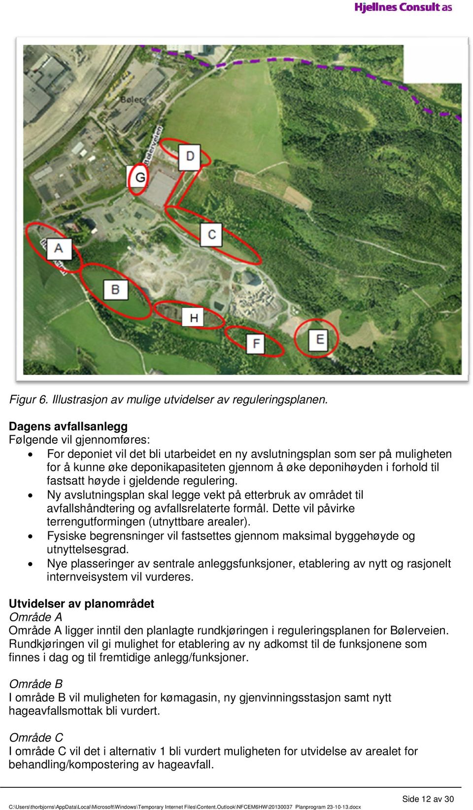 til fastsatt høyde i gjeldende regulering. Ny avslutningsplan skal legge vekt på etterbruk av området til avfallshåndtering og avfallsrelaterte formål.