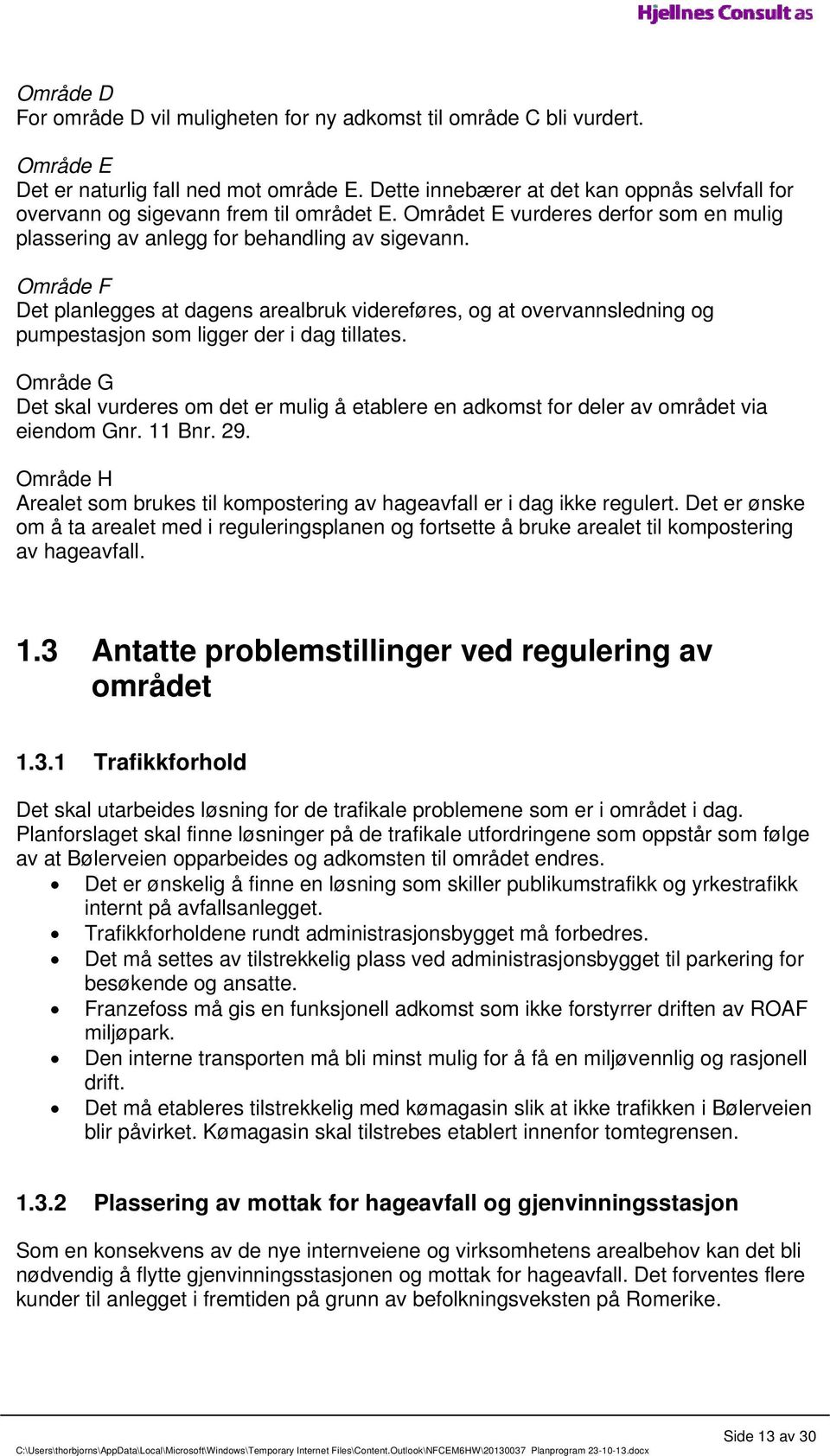 Område F Det planlegges at dagens arealbruk videreføres, og at overvannsledning og pumpestasjon som ligger der i dag tillates.