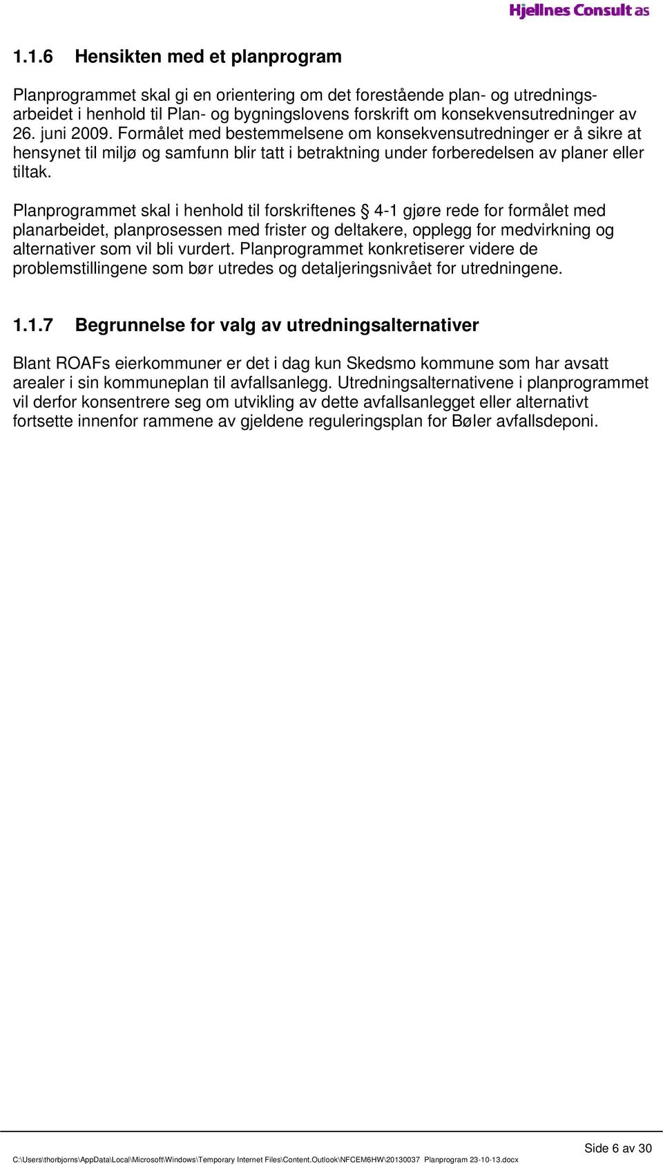 Planprogrammet skal i henhold til forskriftenes 4-1 gjøre rede for formålet med planarbeidet, planprosessen med frister og deltakere, opplegg for medvirkning og alternativer som vil bli vurdert.