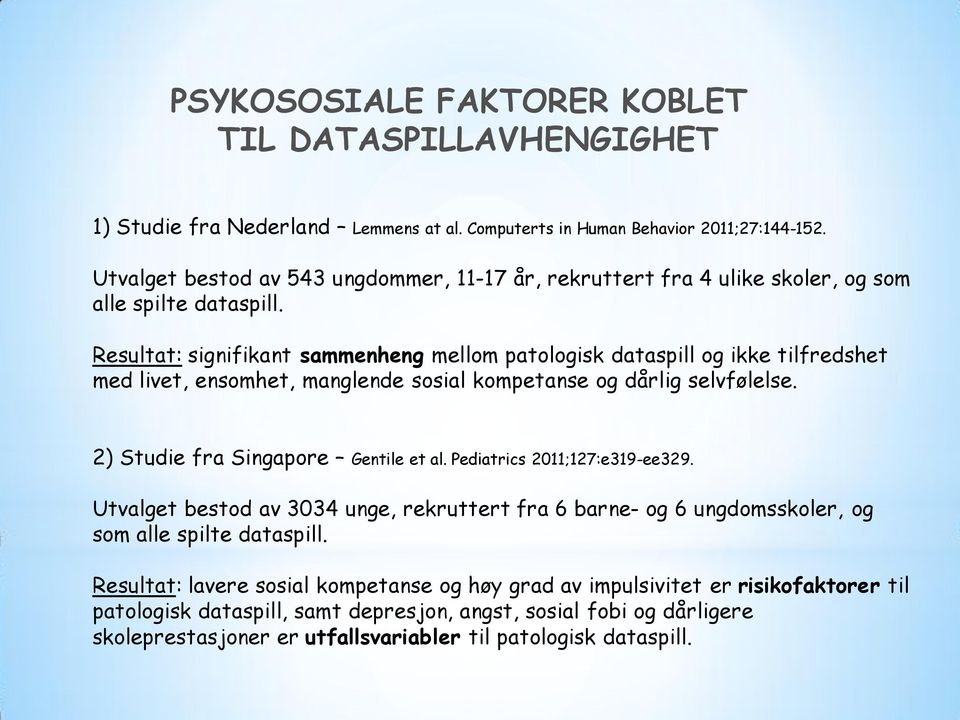 Resultat: signifikant sammenheng mellom patologisk dataspill og ikke tilfredshet med livet, ensomhet, manglende sosial kompetanse og dårlig selvfølelse. 2) Studie fra Singapore Gentile et al.