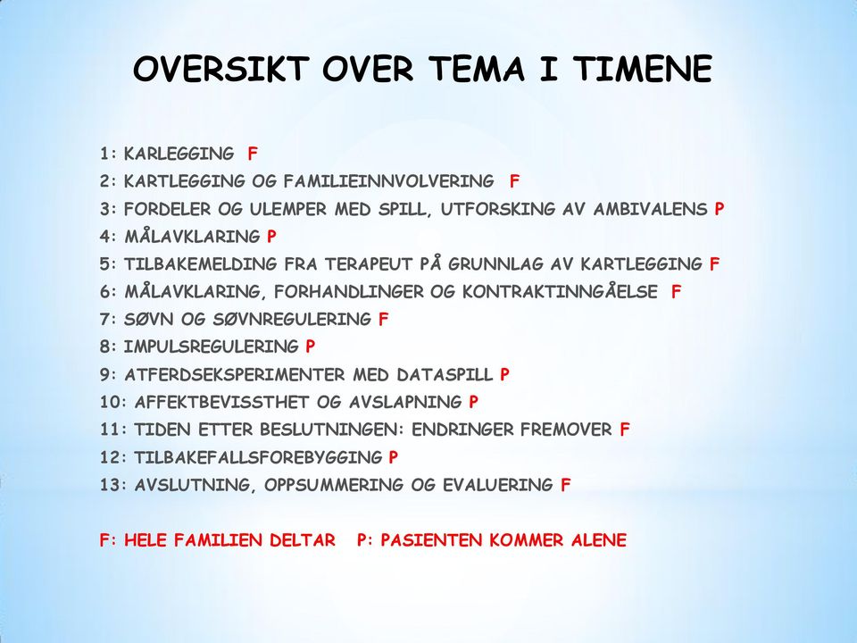 SØVNREGULERING F 8: IMPULSREGULERING P 9: ATFERDSEKSPERIMENTER MED DATASPILL P 10: AFFEKTBEVISSTHET OG AVSLAPNING P 11: TIDEN ETTER