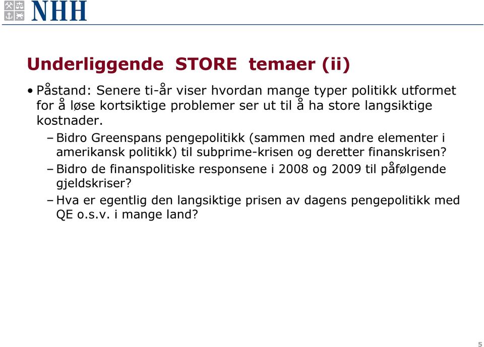 Bidro Greenspans pengepolitikk (sammen med andre elementer i amerikansk politikk) til subprime-krisen og deretter