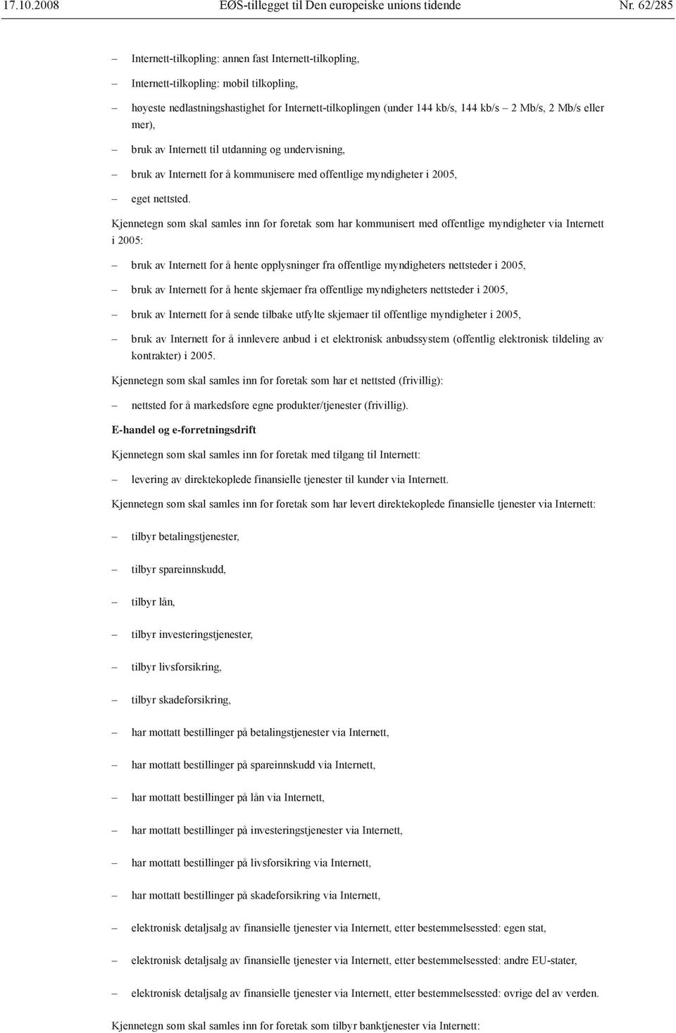 eller mer), bruk av Internett til utdanning og undervisning, bruk av Internett for å kommunisere med offentlige myndigheter i 2005, eget nettsted.