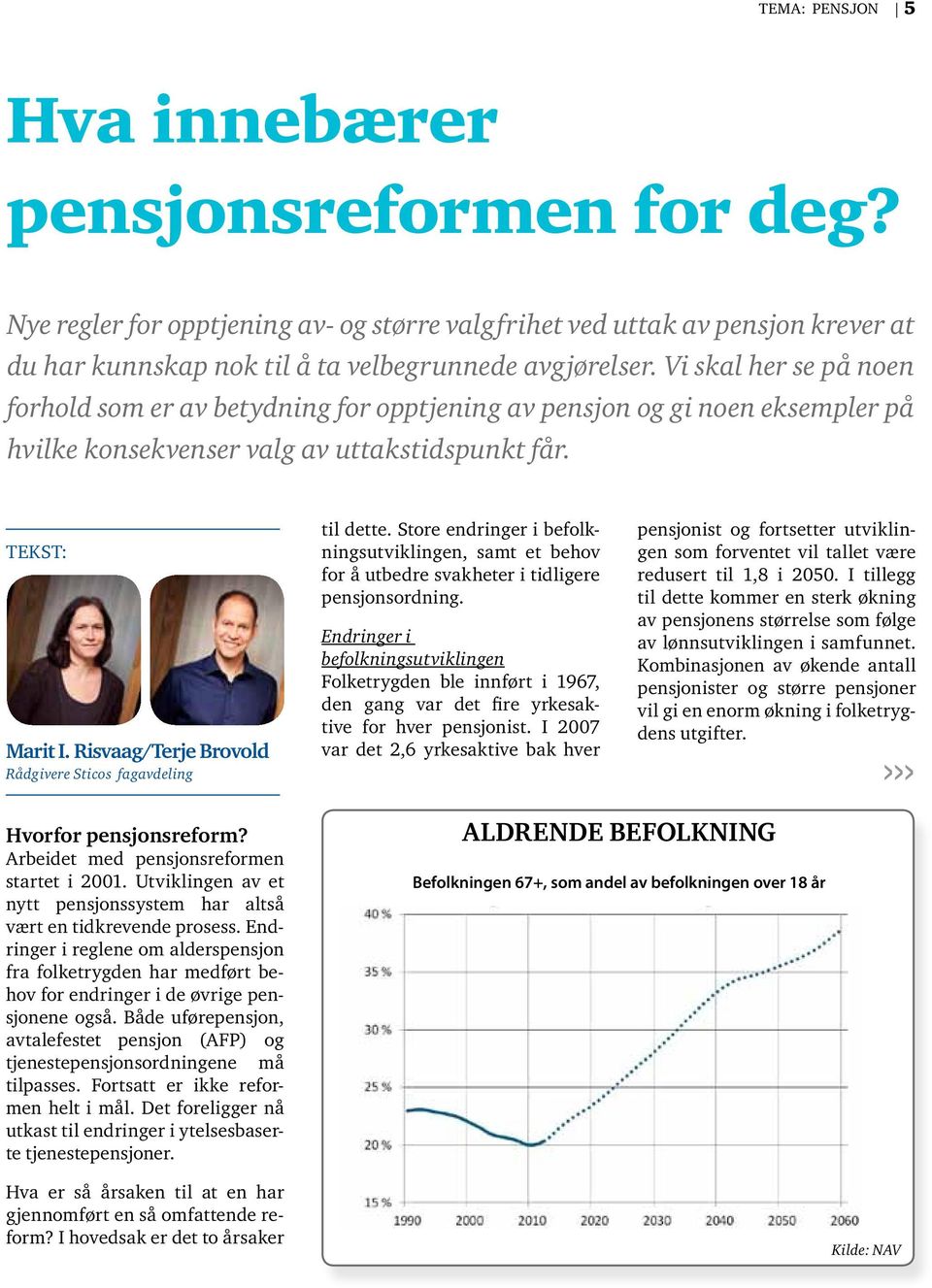 Risvaag/Terje Brovold Rådgivere Sticos fagavdeling til dette. Store endringer i befolkningsutviklingen, samt et behov for å utbedre svakheter i tidligere pensjonsordning.