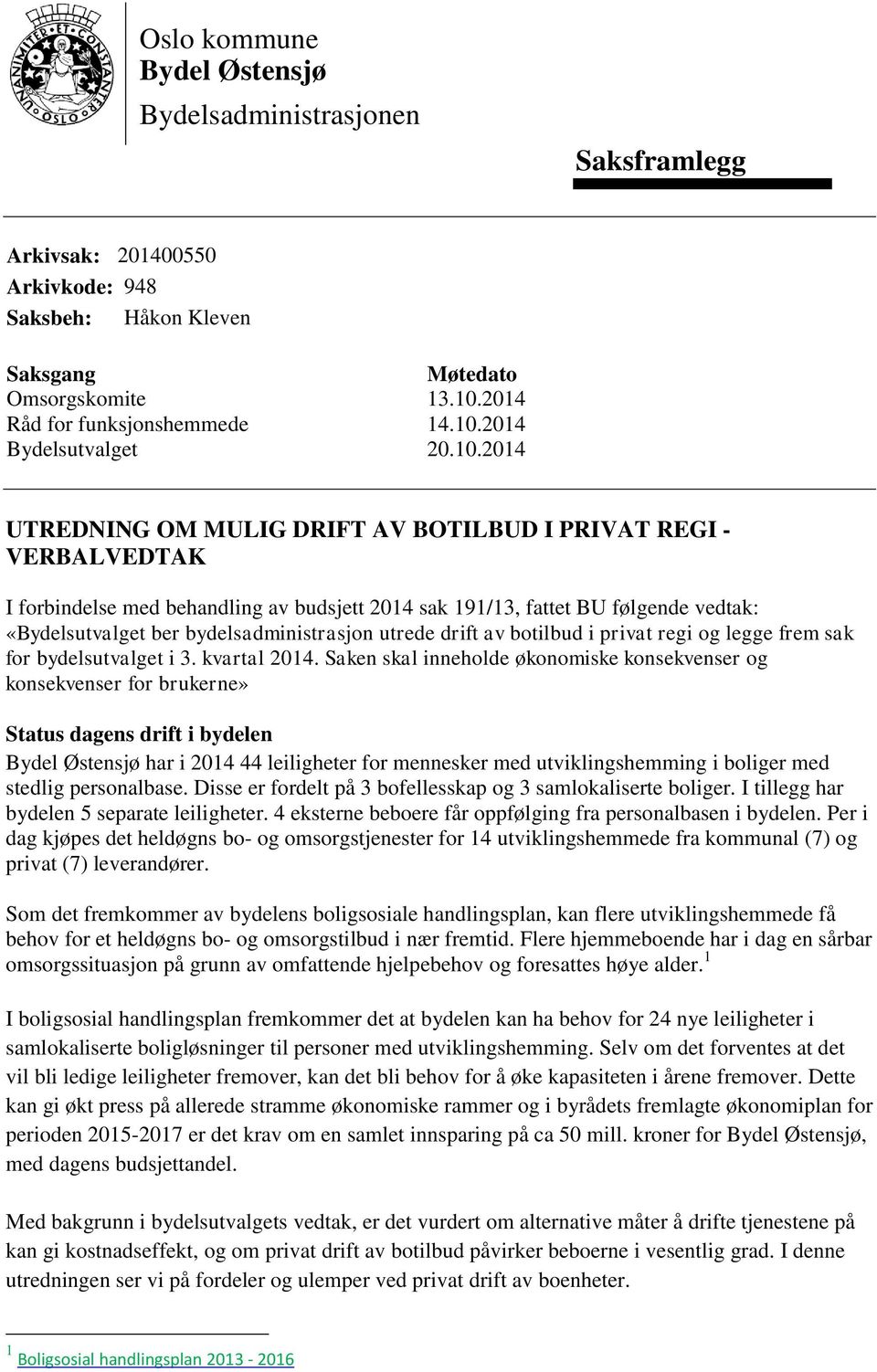 utrede drift av botilbud i privat regi og legge frem sak for bydelsutvalget i 3. kvartal 2014.