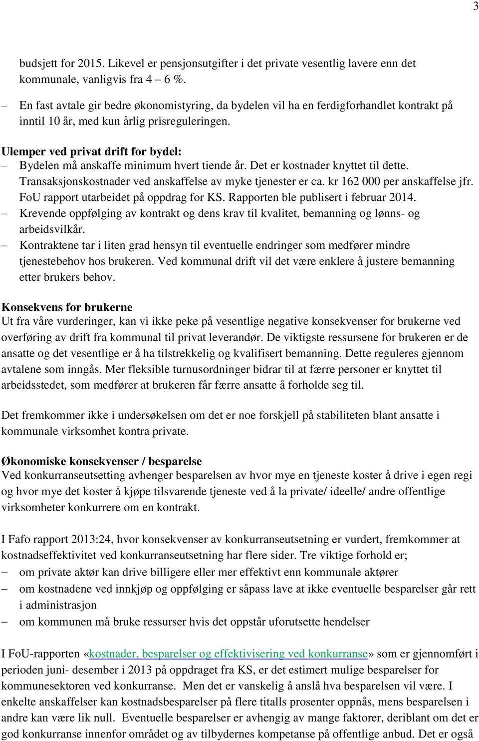 Ulemper ved privat drift for bydel: Bydelen må anskaffe minimum hvert tiende år. Det er kostnader knyttet til dette. Transaksjonskostnader ved anskaffelse av myke tjenester er ca.