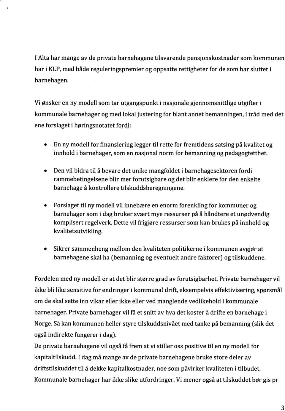 horingsnotatet fordi: o En ny modell for finansiering legger til rette for fremtidens satsing pi kvalitet og innhold i barnehager, som en nasjonal norm for bemanning og pedagogtetthet.