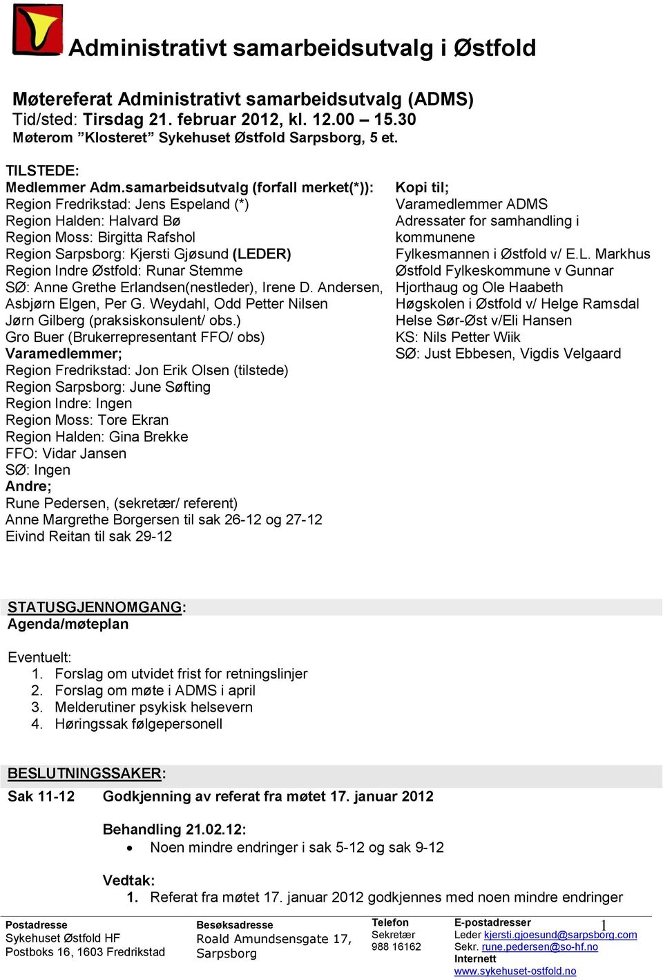 samarbeidsutvalg (forfall merket(*)): Region Fredrikstad: Jens Espeland (*) Region Halden: Halvard Bø Region Moss: Birgitta Rafshol Region : Kjersti Gjøsund (LEDER) Region Indre Østfold: Runar Stemme