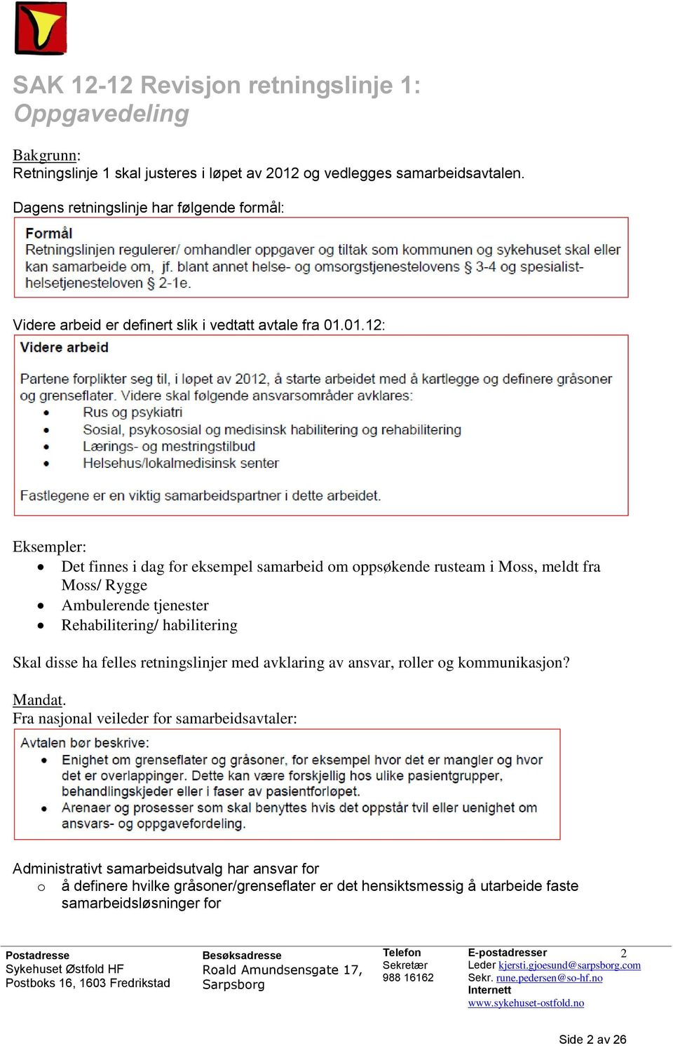 01.12: Eksempler: Det finnes i dag for eksempel samarbeid om oppsøkende rusteam i Moss, meldt fra Moss/ Rygge Ambulerende tjenester Rehabilitering/ habilitering Skal disse ha