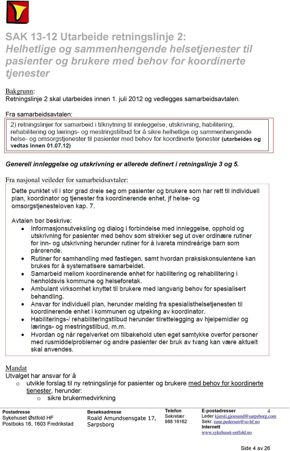 Fra samarbeidsavtalen: Generell innleggelse og utskrivning er allerede definert i retningslinje 3 og 5.