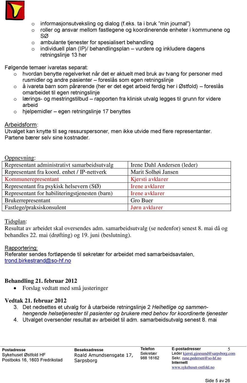 ta i bruk min journal ) roller og ansvar mellom fastlegene og koordinerende enheter i kommunene og SØ ambulante tjenester for spesialisert behandling individuell plan (IP)/ behandlingsplan vurdere og