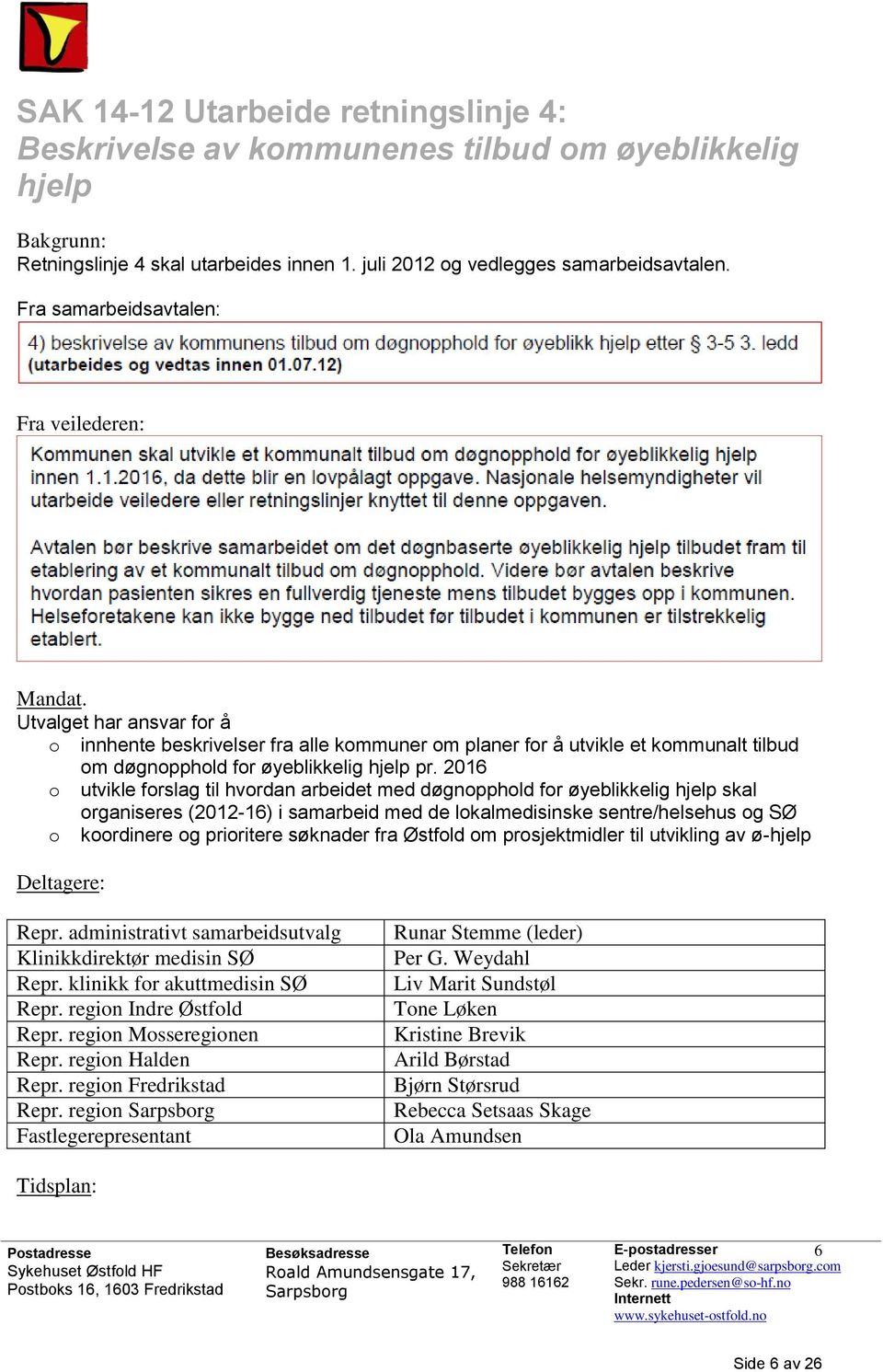 2016 o utvikle forslag til hvordan arbeidet med døgnopphold for øyeblikkelig hjelp skal organiseres (2012-16) i samarbeid med de lokalmedisinske sentre/helsehus og SØ o koordinere og prioritere