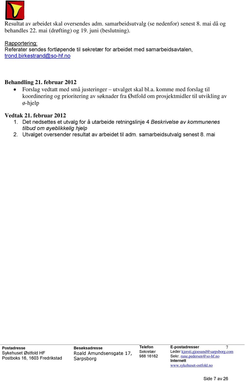 februar 2012 Forslag vedtatt med små justeringer utvalget skal bl.a. komme med forslag til koordinering og prioritering av søknader fra Østfold om prosjektmidler til utvikling av ø-hjelp 1.