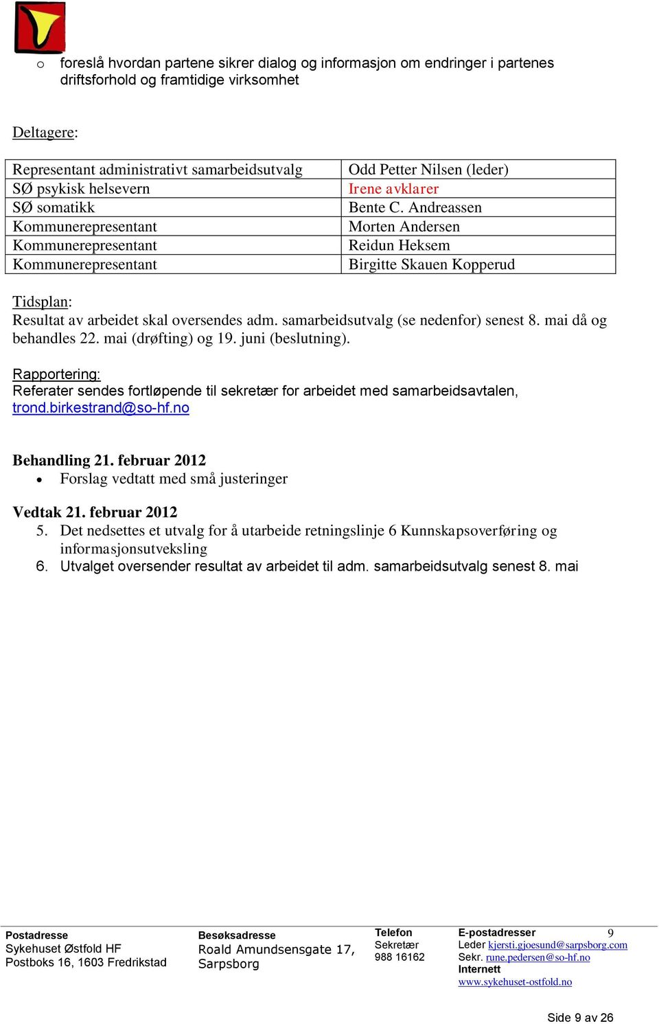 Andreassen Morten Andersen Reidun Heksem Birgitte Skauen Kopperud Tidsplan: Resultat av arbeidet skal oversendes adm. samarbeidsutvalg (se nedenfor) senest 8. mai då og behandles 22.