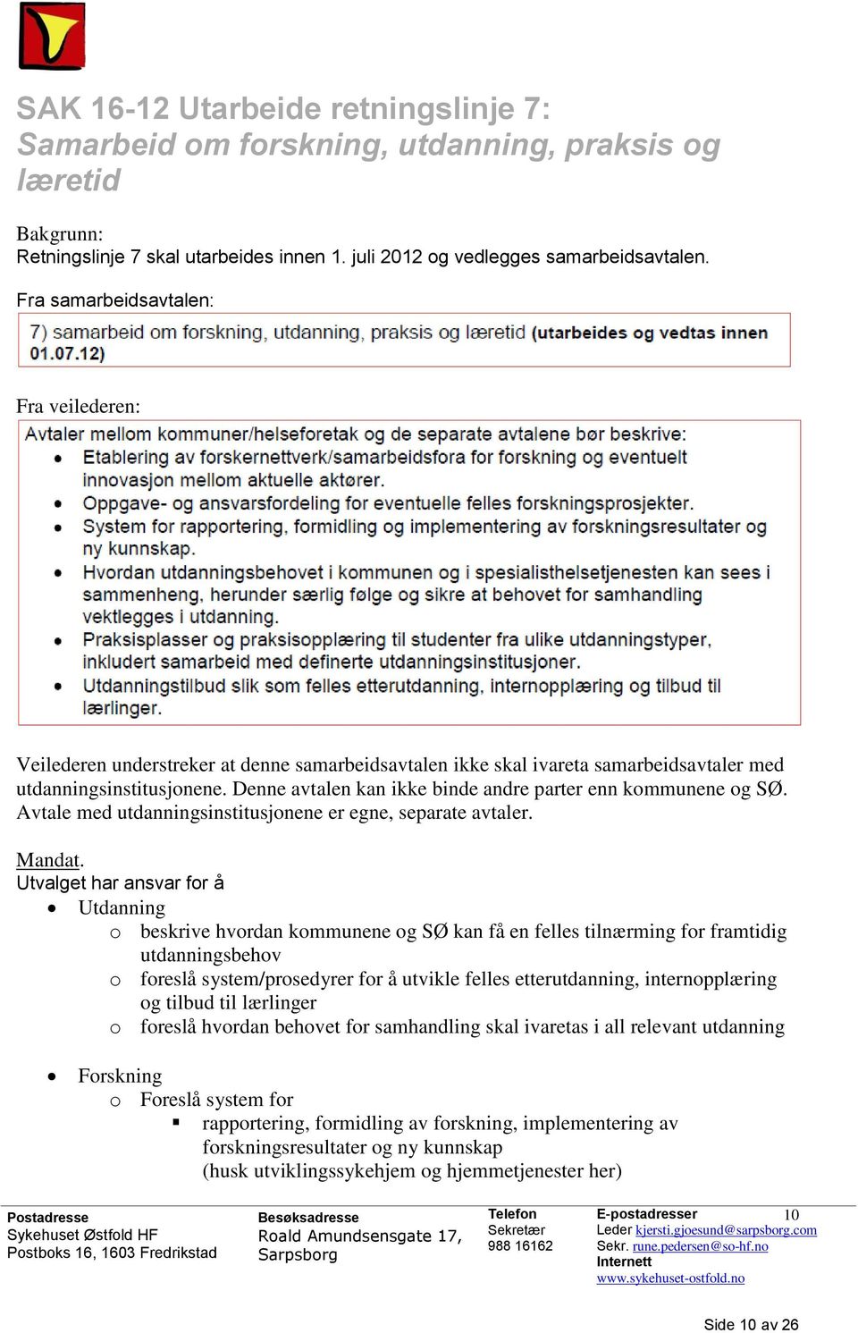 Denne avtalen kan ikke binde andre parter enn kommunene og SØ. Avtale med utdanningsinstitusjonene er egne, separate avtaler. Mandat.