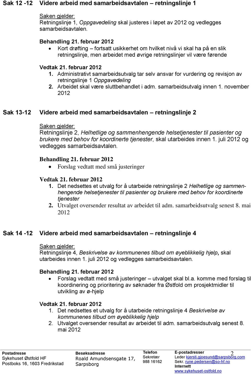 Administrativt samarbeidsutvalg tar selv ansvar for vurdering og revisjon av retningslinje 1 Oppgavedeling 2. Arbeidet skal være sluttbehandlet i adm. samarbeidsutvalg innen 1.