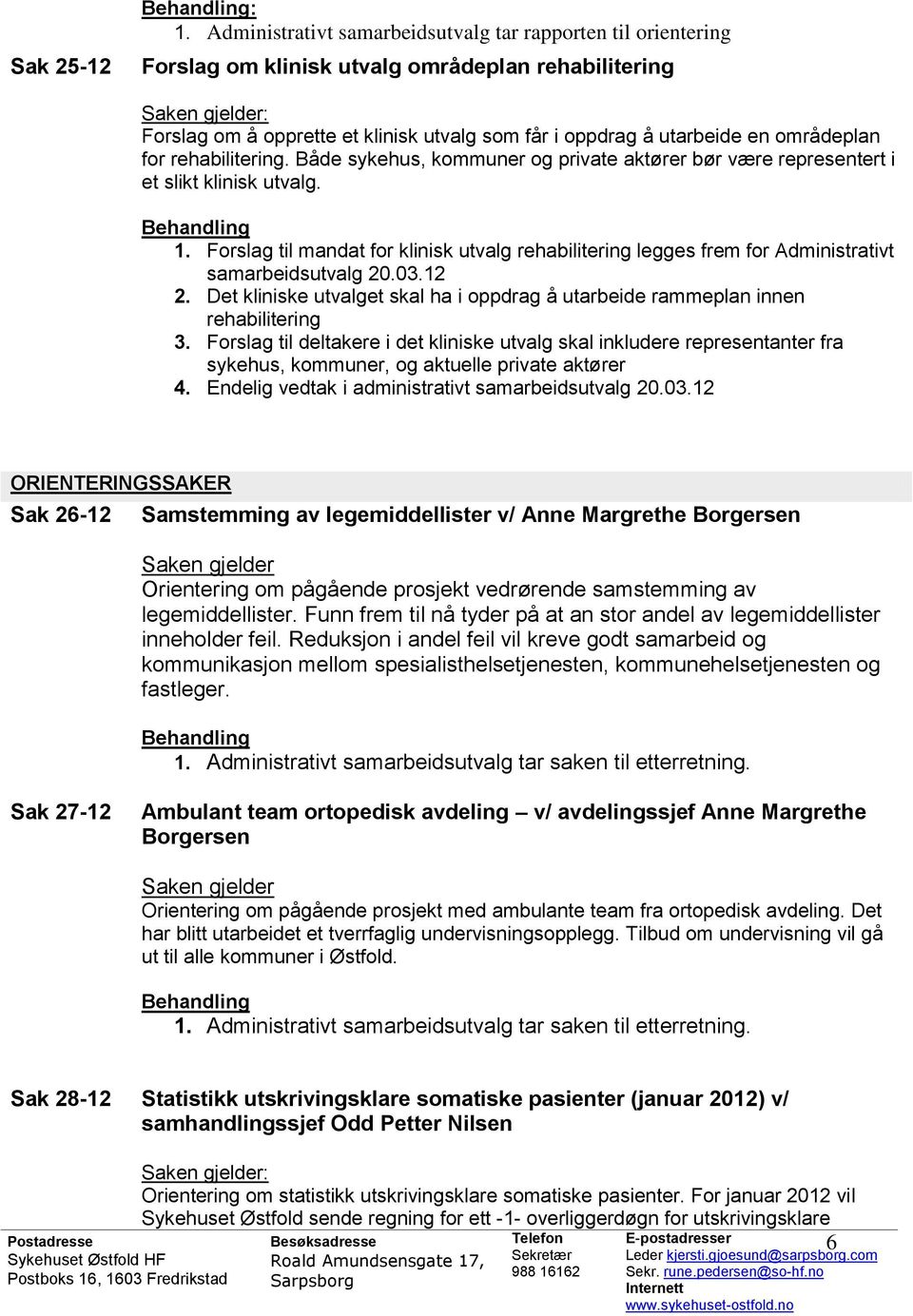 en områdeplan for rehabilitering. Både sykehus, kommuner og private aktører bør være representert i et slikt klinisk utvalg. Behandling 1.