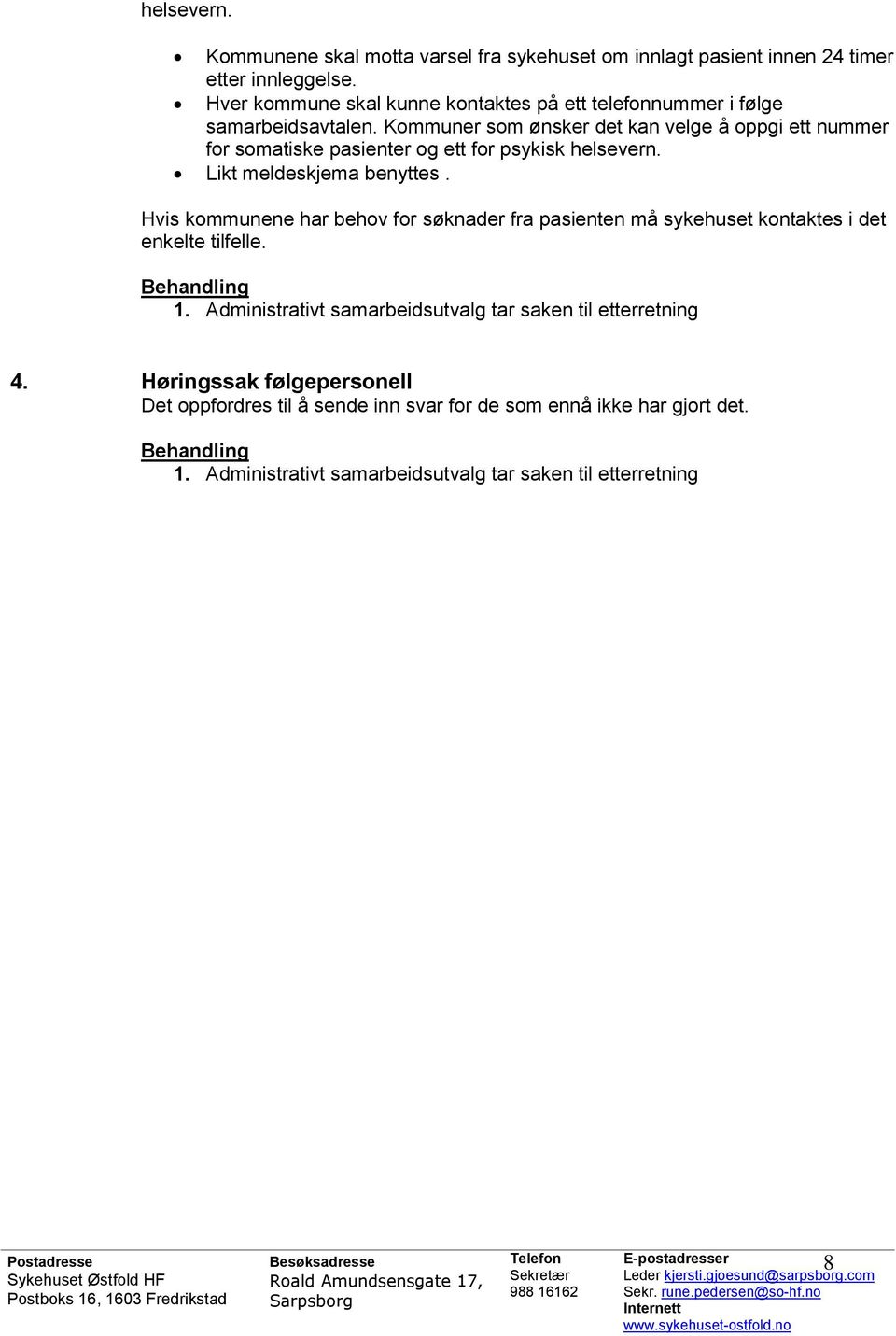 Kommuner som ønsker det kan velge å oppgi ett nummer for somatiske pasienter og ett for psykisk helsevern. Likt meldeskjema benyttes.