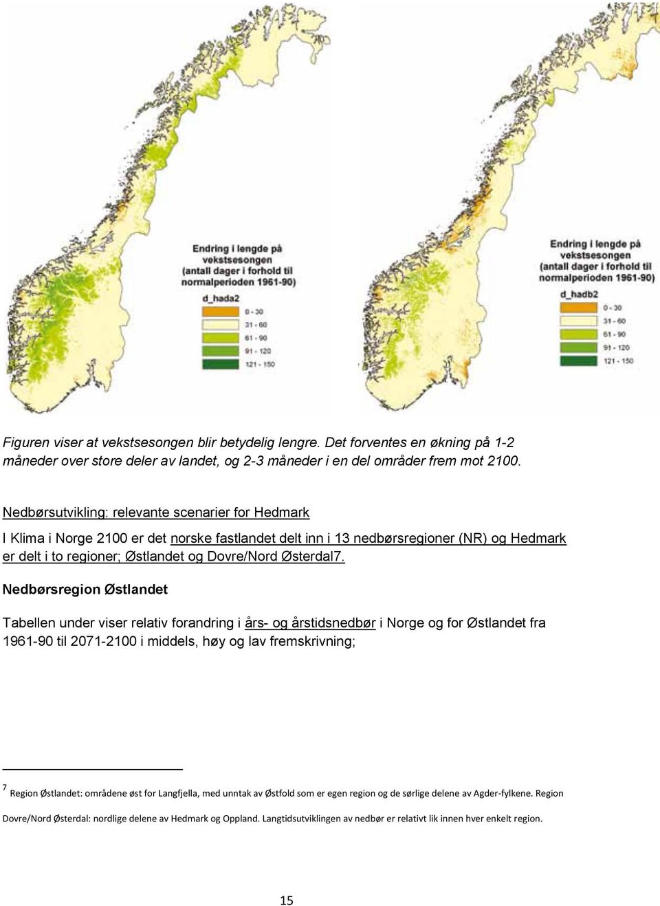 Nedbørsregion Østlandet Tabellen under viser relativ forandring i års- og årstidsnedbør i Norge og for Østlandet fra 1961-90 til 2071-2100 i middels, høy og lav fremskrivning; 7 Region Østlandet:
