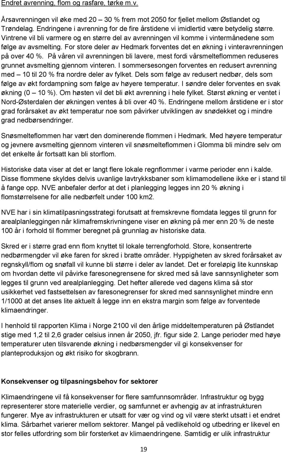 For store deler av Hedmark forventes det en økning i vinteravrenningen på over 40 %. På våren vil avrenningen bli lavere, mest fordi vårsmelteflommen reduseres grunnet avsmelting gjennom vinteren.