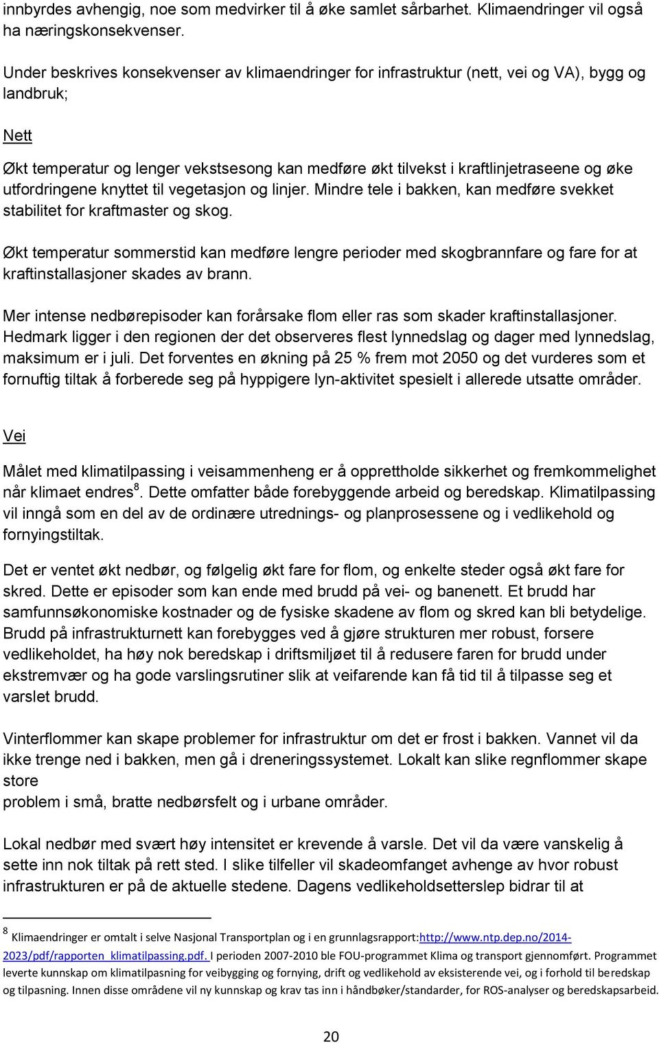 utfordringene knyttet til vegetasjon og linjer. Mindre tele i bakken, kan medføre svekket stabilitet for kraftmaster og skog.