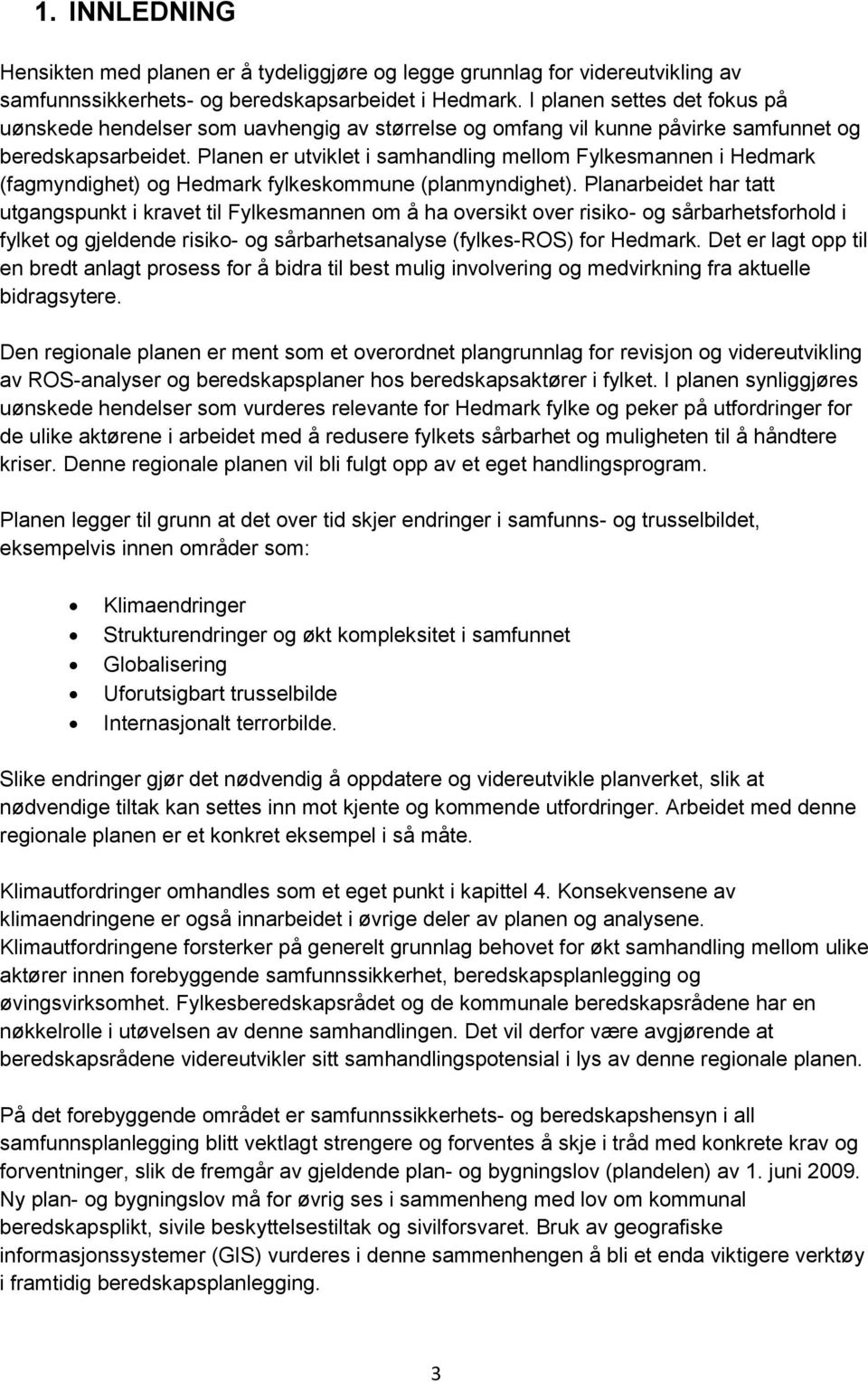 Planen er utviklet i samhandling mellom Fylkesmannen i Hedmark (fagmyndighet) og Hedmark fylkeskommune (planmyndighet).