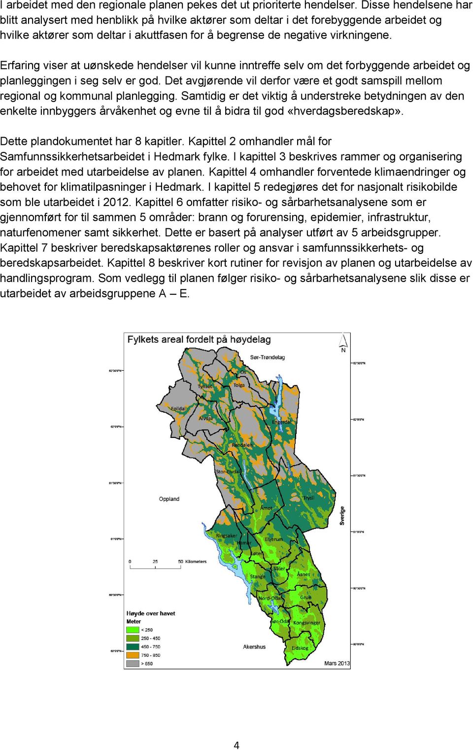 Erfaring viser at uønskede hendelser vil kunne inntreffe selv om det forbyggende arbeidet og planleggingen i seg selv er god.