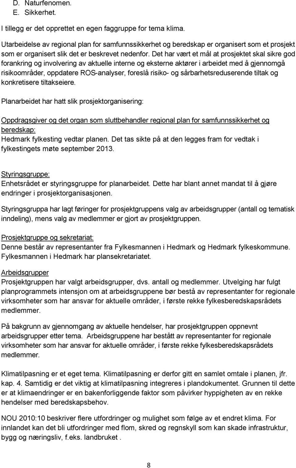 Det har vært et mål at prosjektet skal sikre god forankring og involvering av aktuelle interne og eksterne aktører i arbeidet med å gjennomgå risikoområder, oppdatere ROS-analyser, foreslå risiko- og