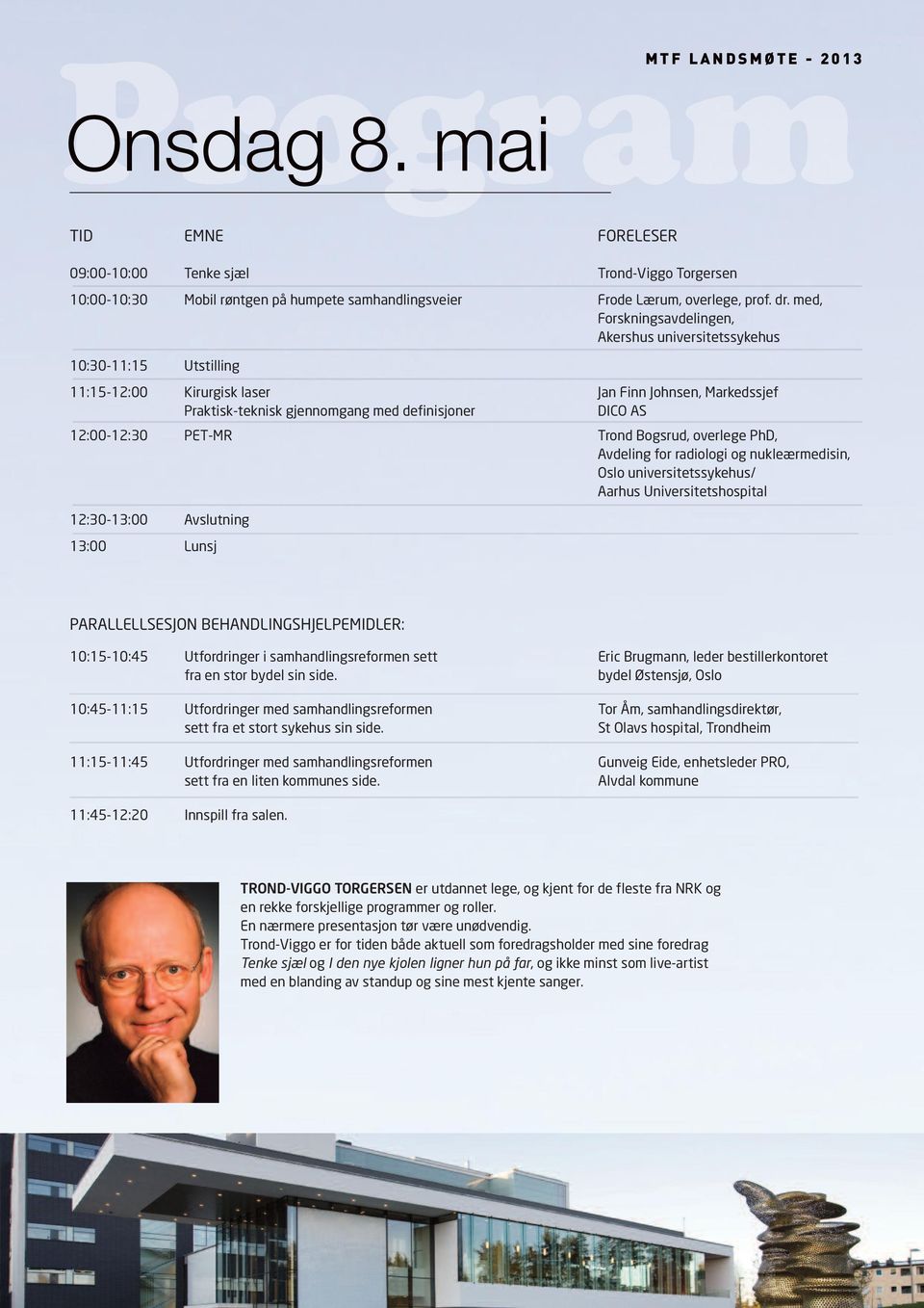 12:00-12:30 PET-MR Trond Bogsrud, overlege PhD, Avdeling for radiologi og nukleærmedisin, Oslo universitetssykehus/ Aarhus Universitetshospital 12:30-13:00 Avslutning 13:00 Lunsj PARALLELLSESJON