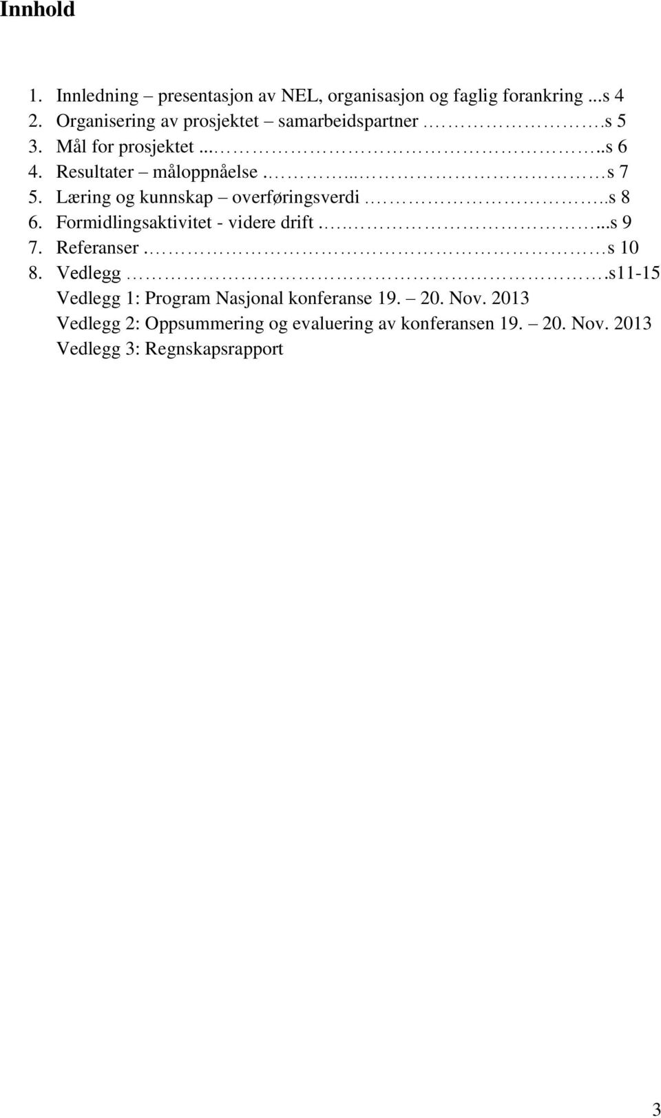 Læring og kunnskap overføringsverdi...s 8 6. Formidlingsaktivitet - videre drift.....s 9 7. Referanser. s 10 8. Vedlegg.