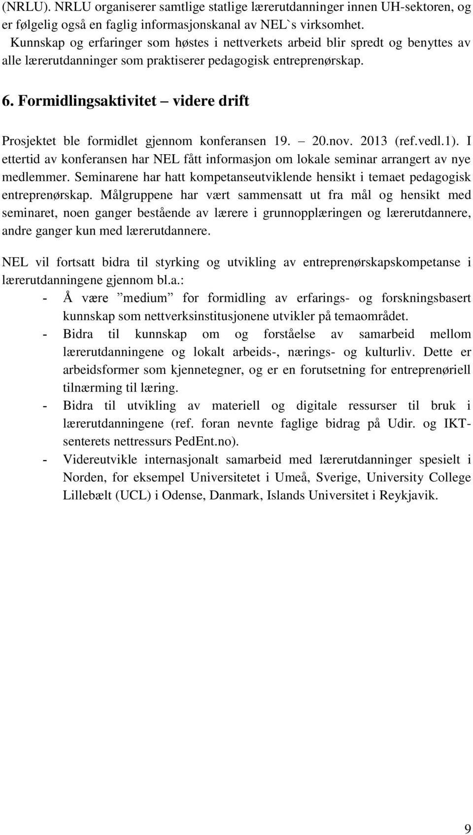 Formidlingsaktivitet videre drift Prosjektet ble formidlet gjennom konferansen 19. 20.nov. 2013 (ref.vedl.1).