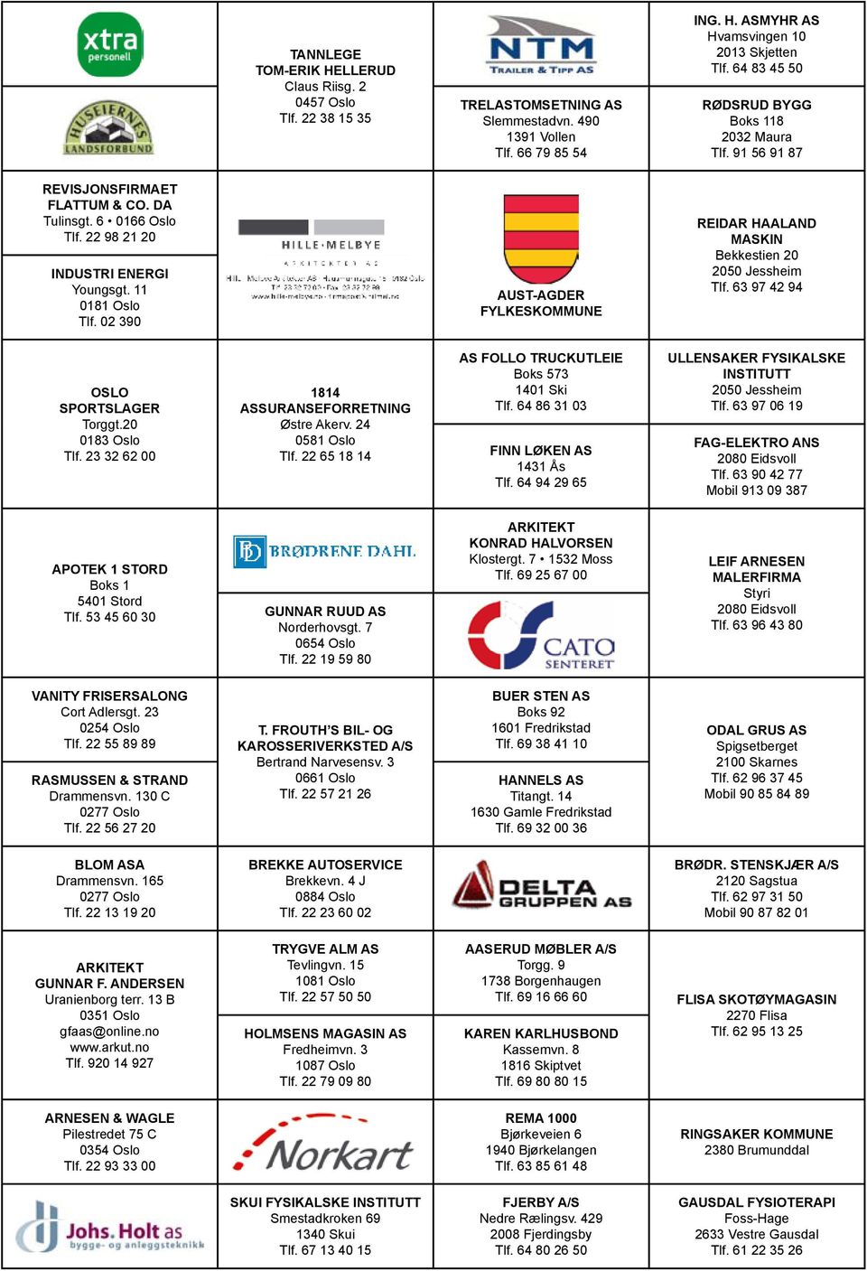 02 390 AUST AGDER FYLKESKOMMUNE REIDAR HAALAND MASKIN Bekkestien 20 2050 Jessheim Tlf. 63 97 42 94 OSLO SPORTSLAGER Torggt.20 0183 Oslo Tlf. 23 32 62 00 1814 ASSURANSEFORRETN ING Østre Akerv.