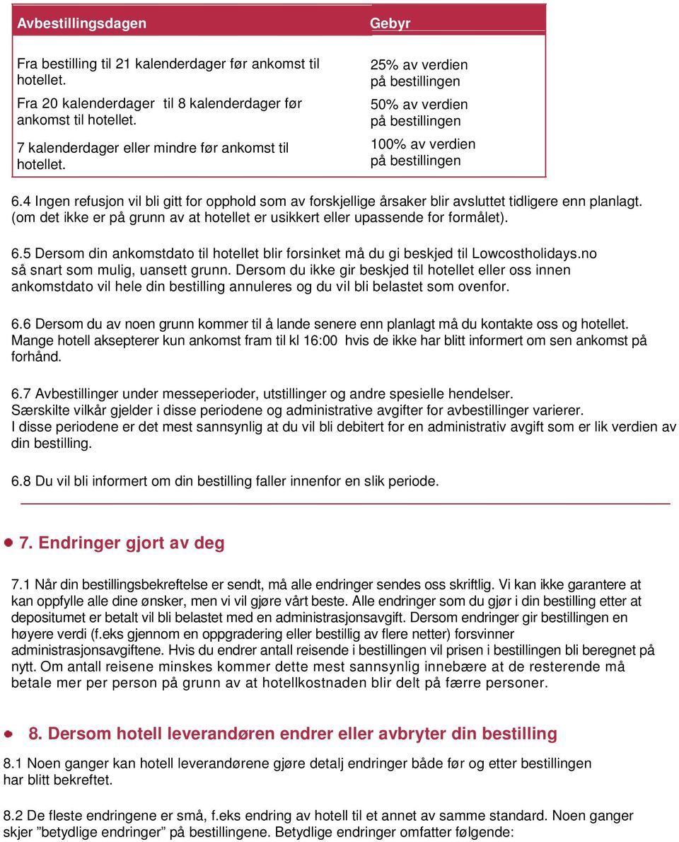 4 Ingen refusjon vil bli gitt for opphold som av forskjellige årsaker blir avsluttet tidligere enn planlagt. (om det ikke er på grunn av at hotellet er usikkert eller upassende for formålet). 6.