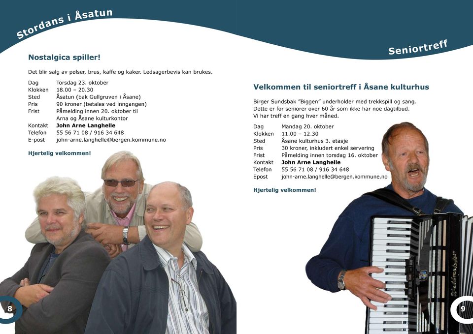 oktober til Arna og Åsane kulturkontor Kontakt John Arne Langhelle Telefon 55 56 71 08 / 916 34 648 E-post john-arne.langhelle@bergen.kommune.no Hjertelig velkommen!