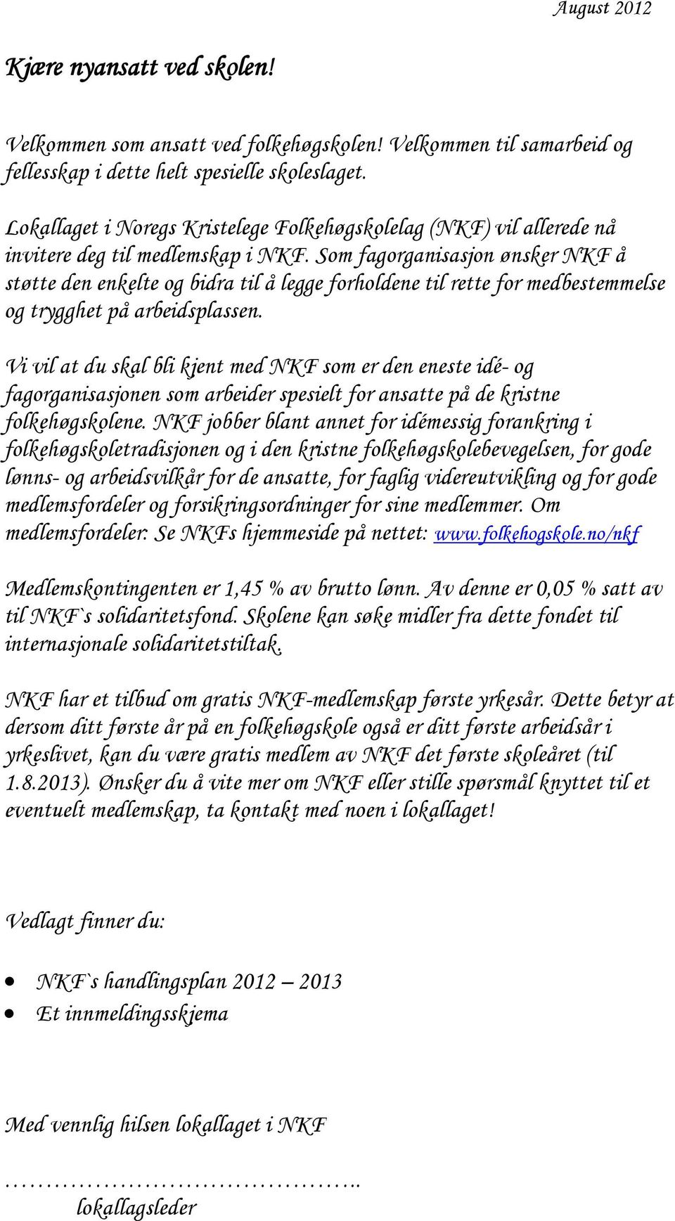 Som fagorganisasjon ønsker NKF å støtte den enkelte og bidra til å legge forholdene til rette for medbestemmelse og trygghet på arbeidsplassen.