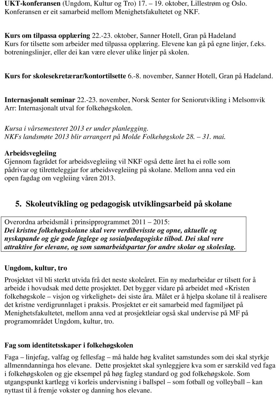 botreningslinjer, eller dei kan være elever ulike linjer på skolen. Kurs for skolesekretærar/kontortilsette 6.-8. november, Sanner Hotell, Gran på Hadeland. Internasjonalt seminar 22.-23.