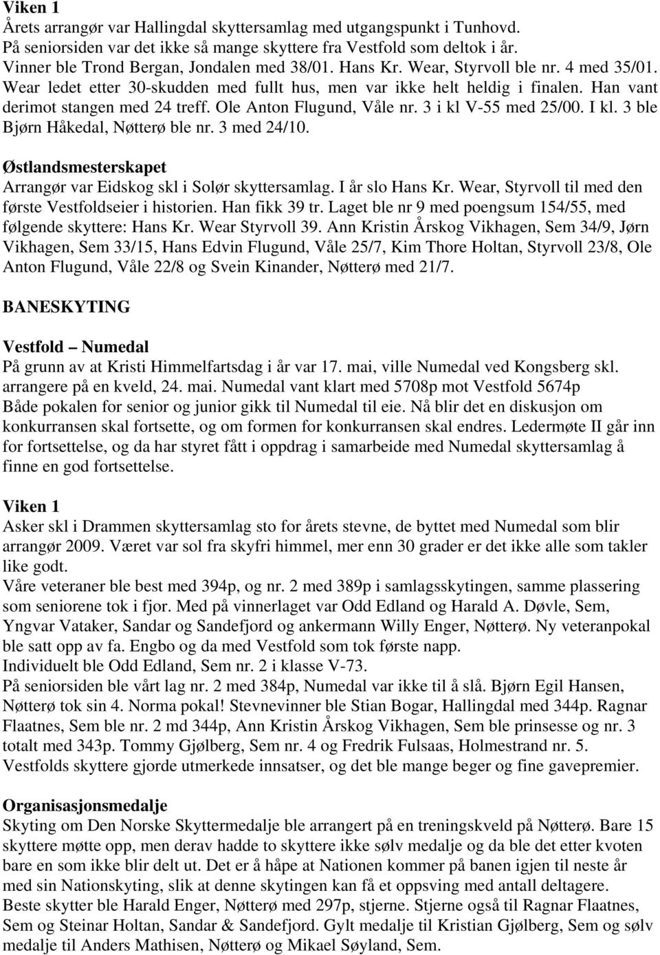 3 i kl V-55 med 25/00. I kl. 3 ble Bjørn Håkedal, Nøtterø ble nr. 3 med 24/10. Østlandsmesterskapet Arrangør var Eidskog skl i Solør skyttersamlag. I år slo Hans Kr.