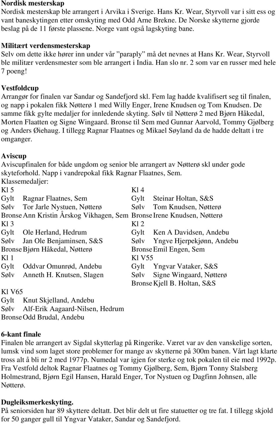 Wear, Styrvoll ble militær verdensmester som ble arrangert i India. Han slo nr. 2 som var en russer med hele 7 poeng! Vestfoldcup Arrangør for finalen var Sandar og Sandefjord skl.