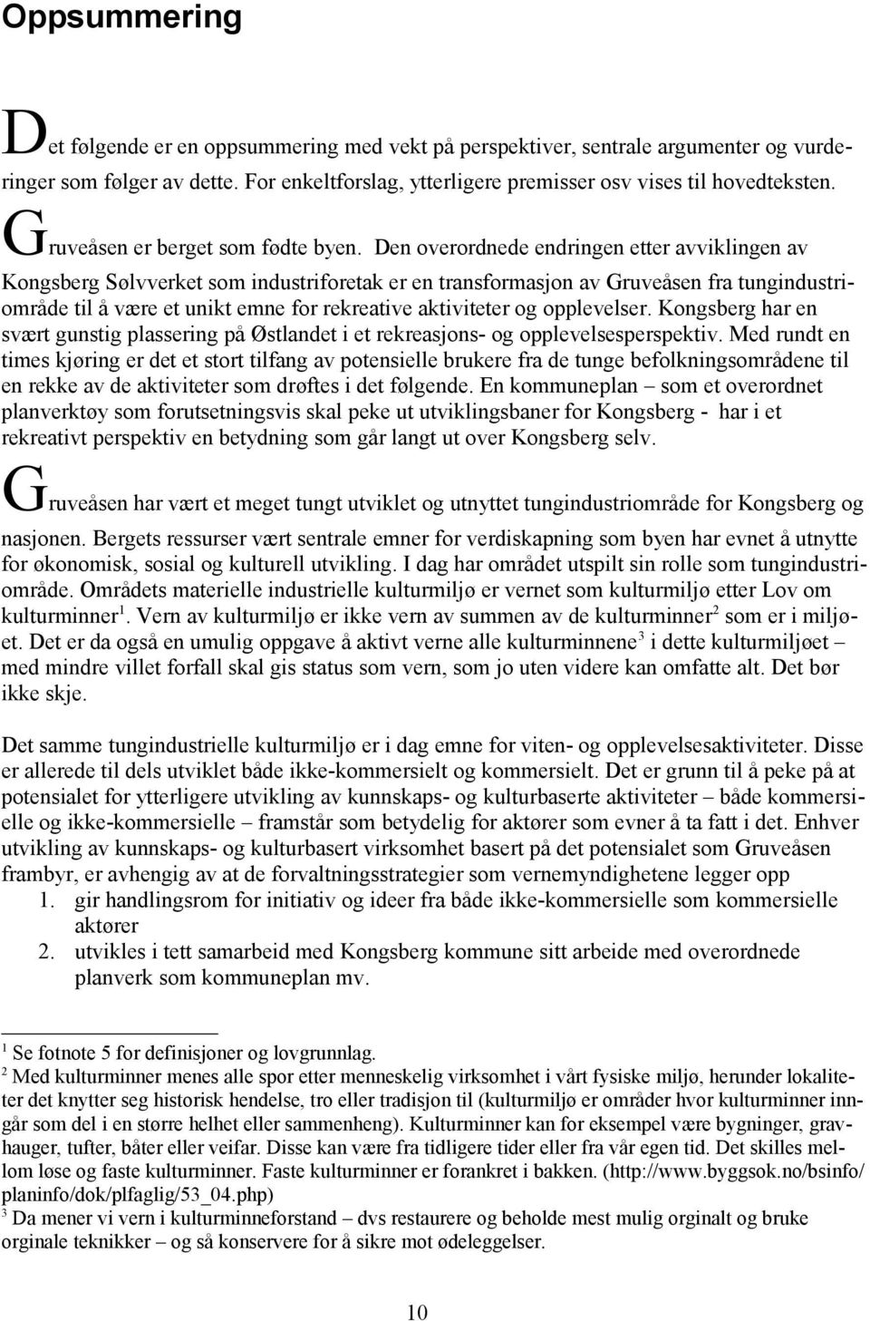 Den overordnede endringen etter avviklingen av Kongsberg Sølvverket som industriforetak er en transformasjon av Gruveåsen fra tungindustriområde til å være et unikt emne for rekreative aktiviteter og