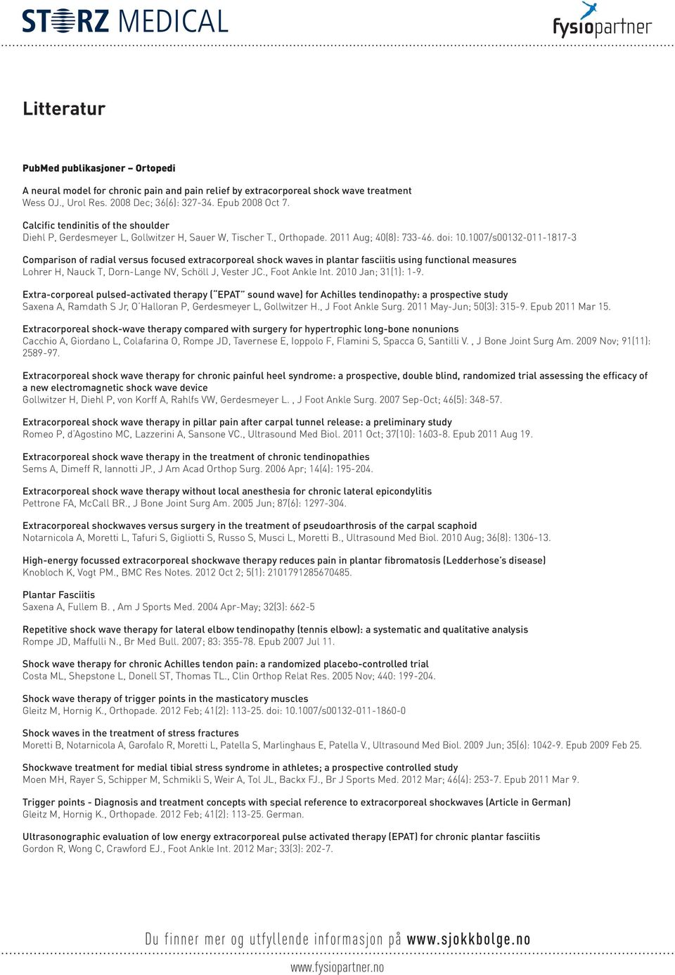 1007/s00132-011-1817-3 Comparison of radial versus focused extracorporeal shock waves in plantar fasciitis using functional measures Lohrer H, Nauck T, Dorn-Lange NV, Schöll J, Vester JC.