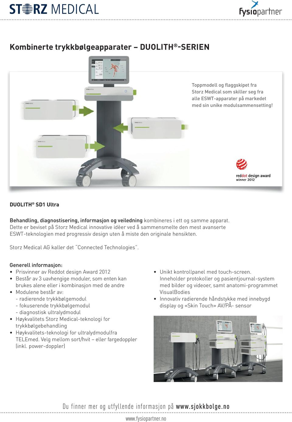 Dette er beviset på Storz Medical innovative idèer ved å sammensmelte den mest avanserte ESWT teknologien med progressiv design uten å miste den originale hensikten.