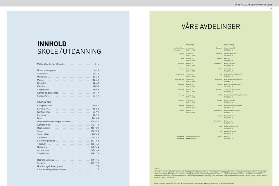 .. 4 5 Buskerud Kinnarps AS tel 32 21 20 50 Brønnøysund Kontor-Forum AS tel 75 02 33 88 Undervisningsrom... 6 19 Auditorier... 20 23 Mediatek.... 24 33 Pause... 34 43 Korridor... 44 47 Kantine.