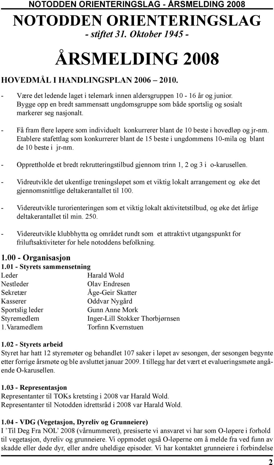 Etablere stafettlag som konkurrerer blant de 15 beste i ungdommens 10-mila og blant de 10 beste i jr-nm. - Opprettholde et bredt rekrutteringstilbud gjennom trinn 1, 2 og 3 i o-karusellen.