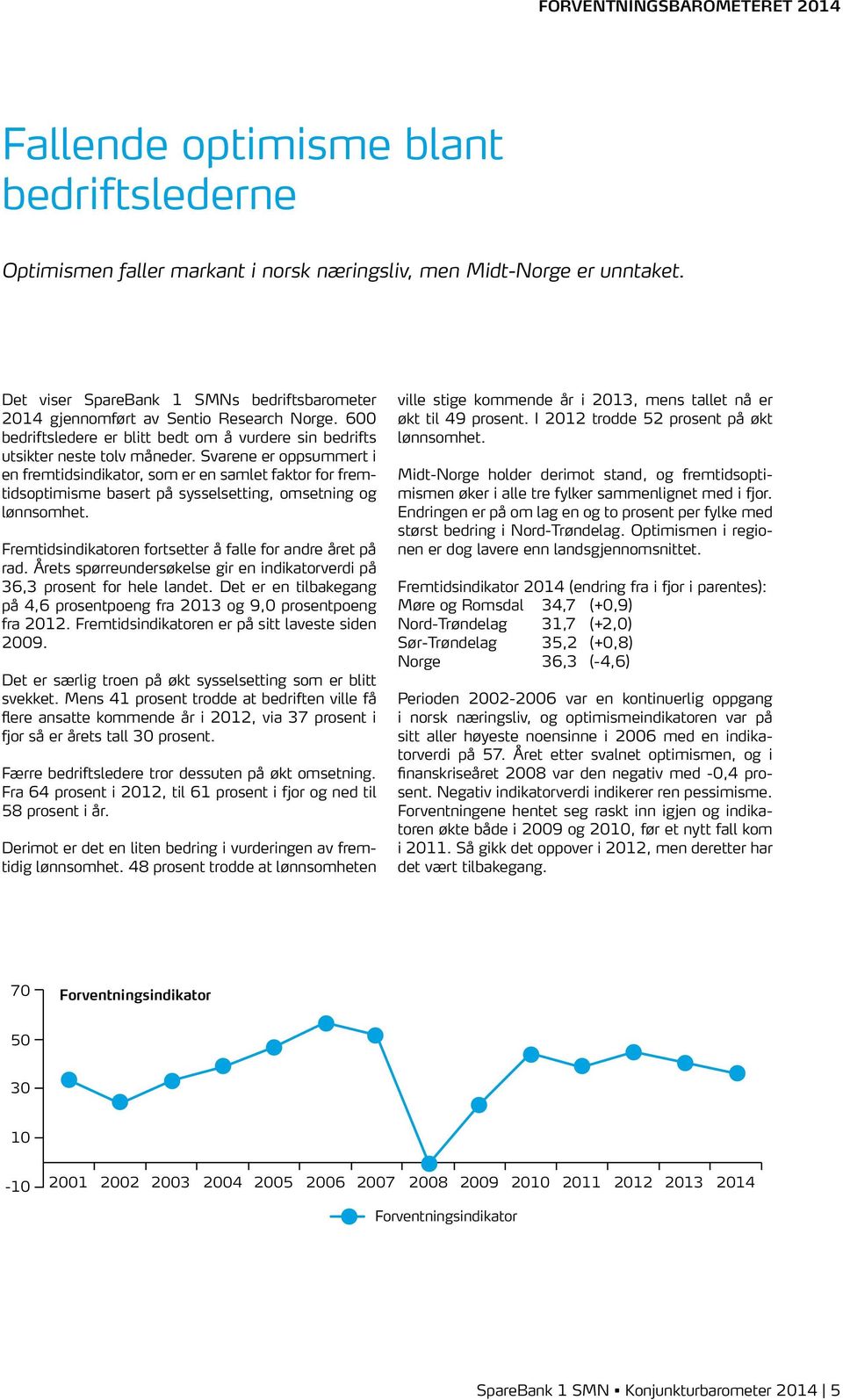 Svarene er oppsummert i en fremtidsindikator, som er en samlet faktor for fremtidsoptimisme basert på sysselsetting, omsetning og lønnsomhet.