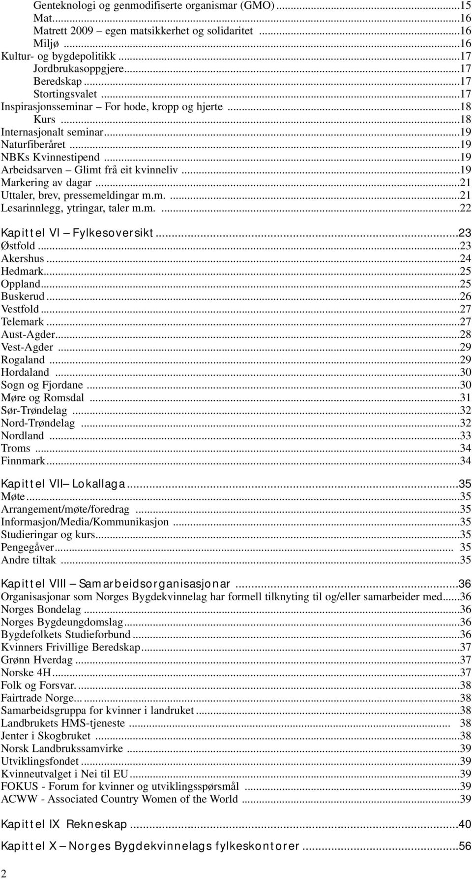 ..19 Markering av dagar...21 Uttaler, brev, pressemeldingar m.m....21 Lesarinnlegg, ytringar, taler m.m....22 Kapittel VI Fylkesoversikt...23 Østfold...23 Akershus...24 Hedmark...25 Oppland.