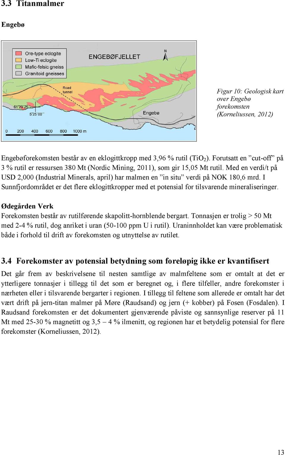 Med en verdi/t på USD 2,000 (Industrial Minerals, april) har malmen en in situ verdi på NOK 180,6 mrd.